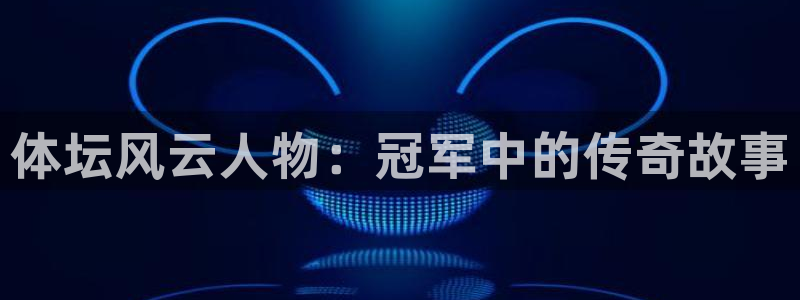 球王会体育：体坛风云人物：冠军中的传奇故事